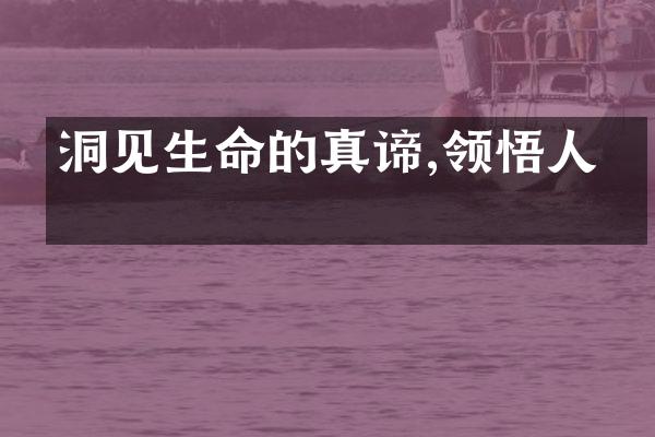 洞见生命的真谛,领悟人生