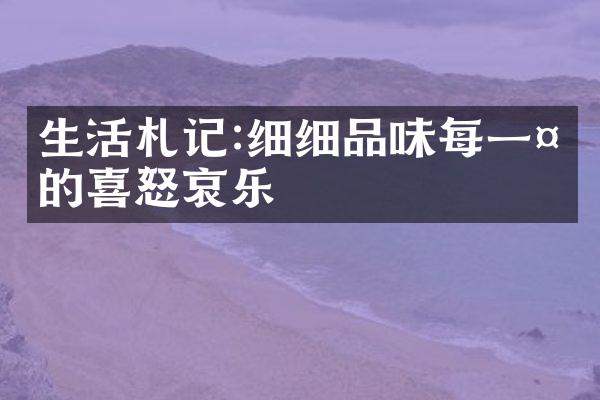 生活札记:细细品味每一天的喜怒哀乐