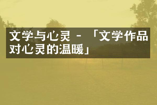 文学与心灵 - 「文学作品对心灵的温暖」