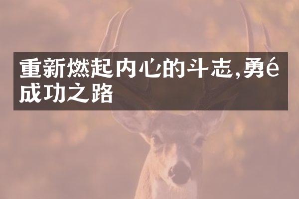 重新燃起内心的斗志,勇闯成功之路