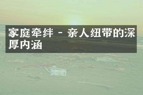 家庭牵绊 - 亲人纽带的深厚内涵