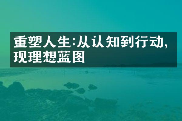 重塑人生:从认知到行动,实现理想蓝图