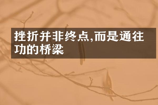 挫折并非终点,而是通往成功的桥梁