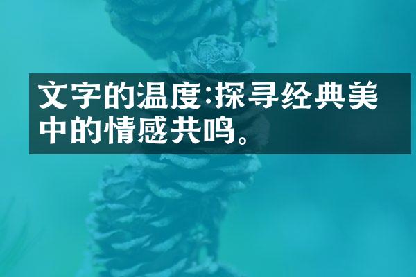 文字的温度:探寻经典美文中的情感共鸣。
