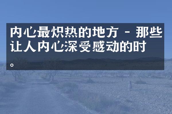 内心最炽热的地方 - 那些让人内心深受感动的时刻。