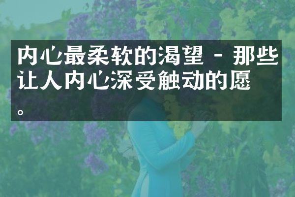 内心最柔软的渴望 - 那些让人内心深受触动的愿望。