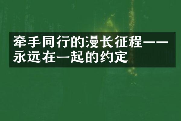 牵手同行的漫长征程&mdash;&mdash;永远在一起的约定