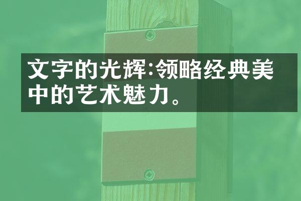 文字的光辉:领略经典美文中的艺术魅力。