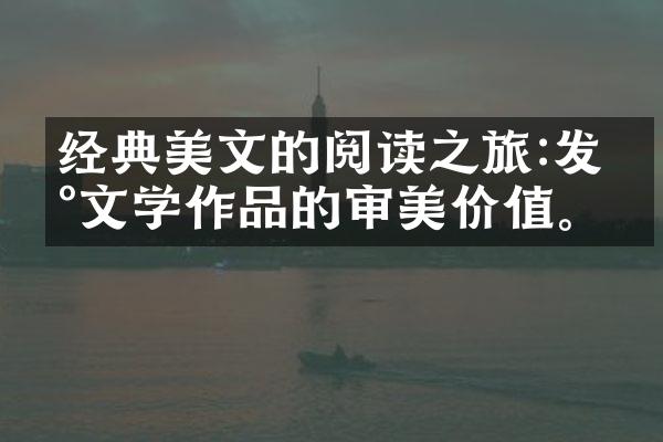 经典美文的阅读之旅:发现文学作品的审美价值。