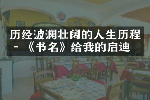 历经波澜壮阔的人生 - 《书名》给我的启迪