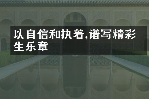 以自信和执着,谱写精彩人生乐章