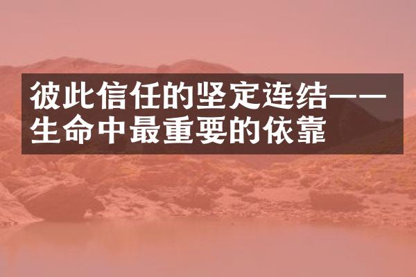 彼此信任的坚定连结&mdash;&mdash;生命中最重要的依靠