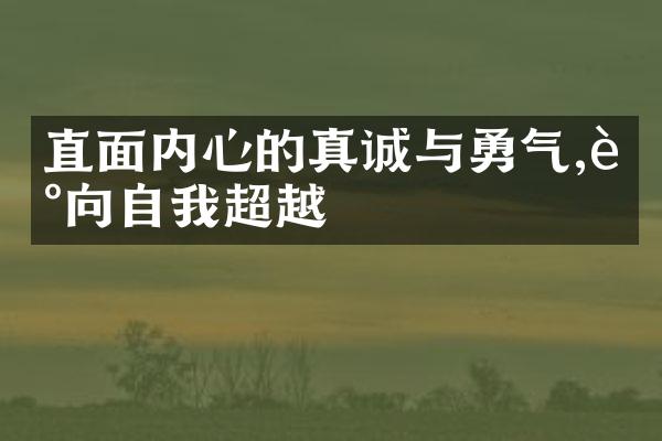 直面内心的真诚与勇气,走向自我超越
