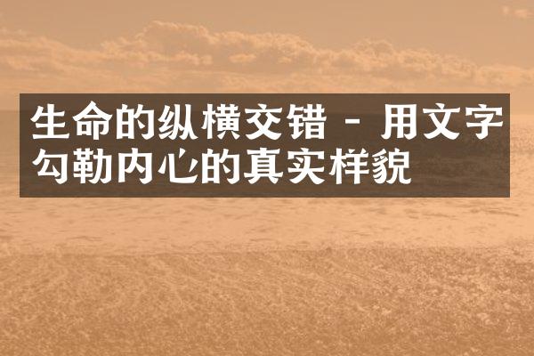 生命的纵横交错 - 用文字勾勒内心的真实样貌