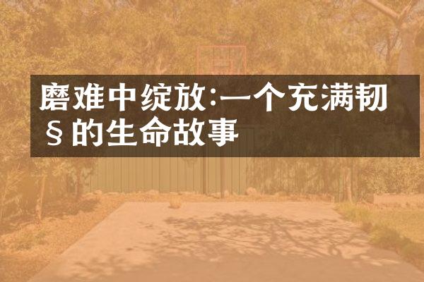 磨难中绽放:一个充满韧性的生命故事