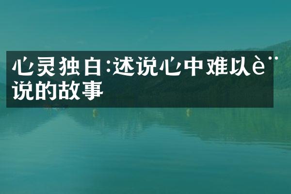 心灵独白:述说心中难以言说的故事