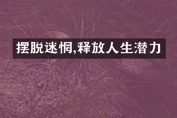 摆脱迷惘,释放人生潜力