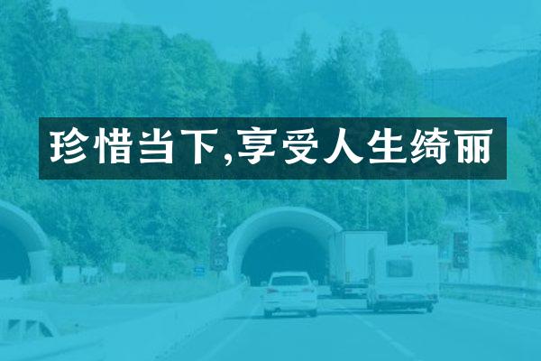 珍惜当下,享受人生绮丽