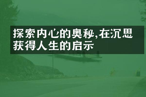 探索内心的奥秘,在沉思中获得人生的启示