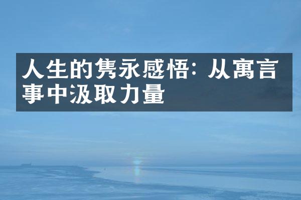 人生的隽永感悟: 从寓言故事中汲取力量