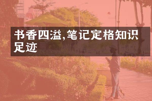 书香四溢,笔记定格知识的足迹