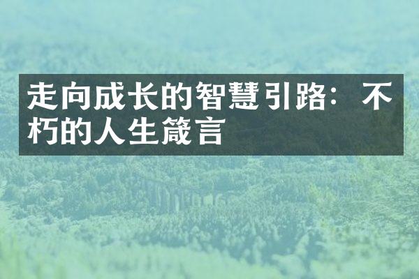 走向成长的智慧引路：不朽的人生箴言