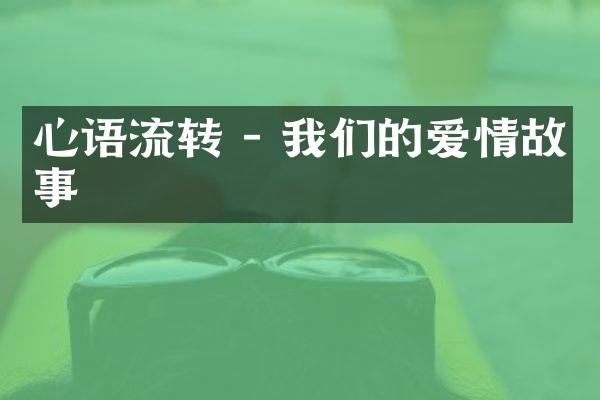 心语流转 - 我们的爱情故事