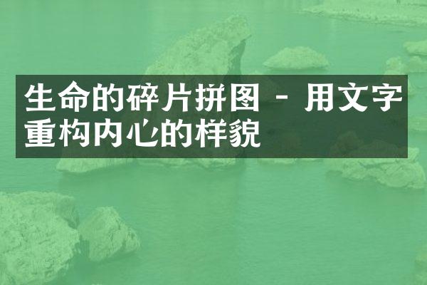 生命的碎片拼图 - 用文字重构内心的样貌