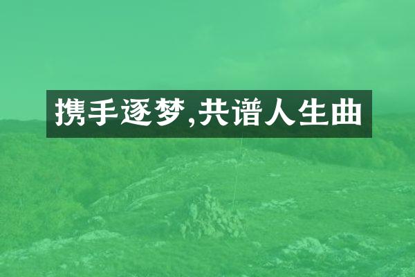 携手逐梦,共谱人生曲