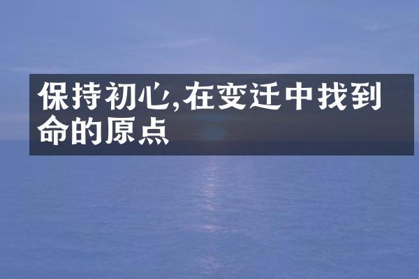 保持初心,在变迁中找到生命的原点