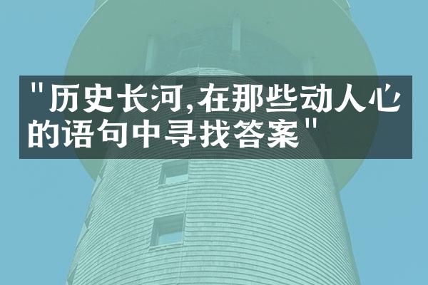 "历史长河,在那些动人心弦的语句中寻找答案"