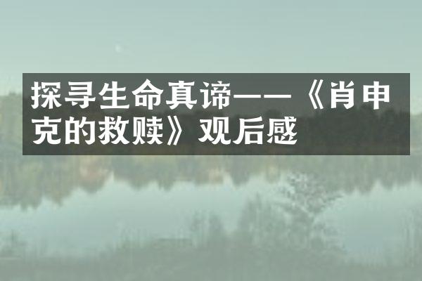 探寻生命真谛&mdash;&mdash;《肖申克的救赎》观后感