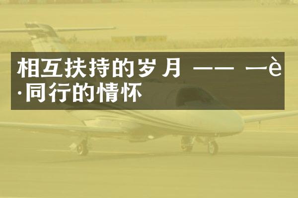 相互扶持的岁月 &mdash;&mdash; 同行的情怀