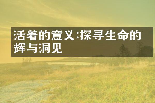 活着的意义:探寻生命的光辉与洞见