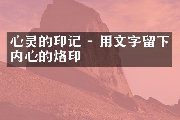 心灵的印记 - 用文字留下内心的烙印