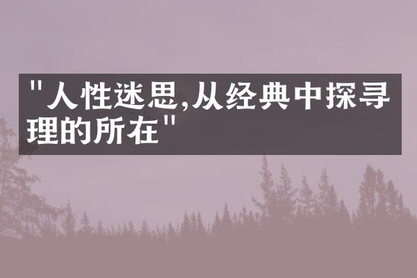 "人性迷思,从经典中探寻真理的所在"