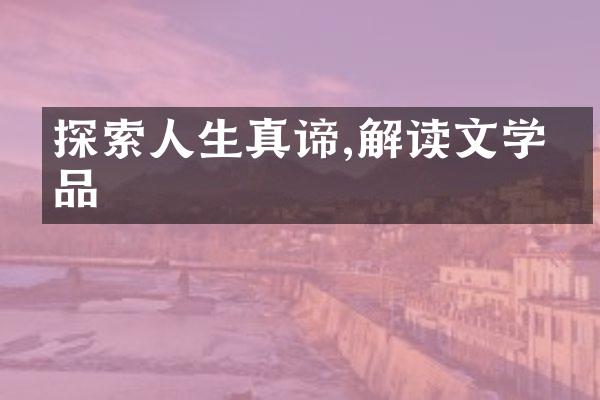探索人生真谛,解读文学作品