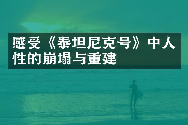 感受《泰坦尼克号》中人性的崩塌与重建