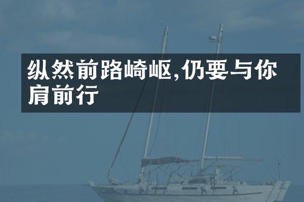 纵然前路崎岖,仍要与你并肩前行