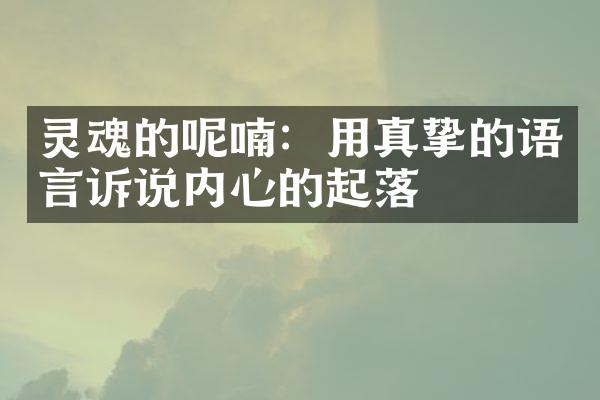 灵魂的呢喃：用真挚的语言诉说内心的起落