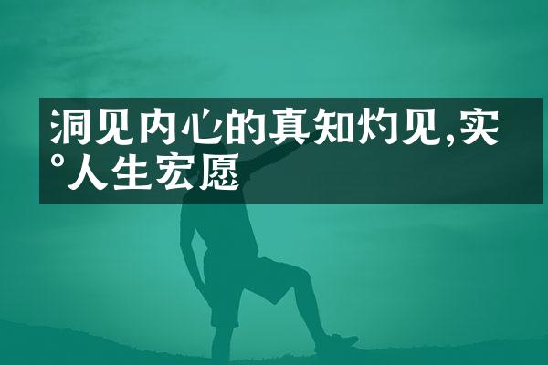 洞见内心的真知灼见,实现人生宏愿