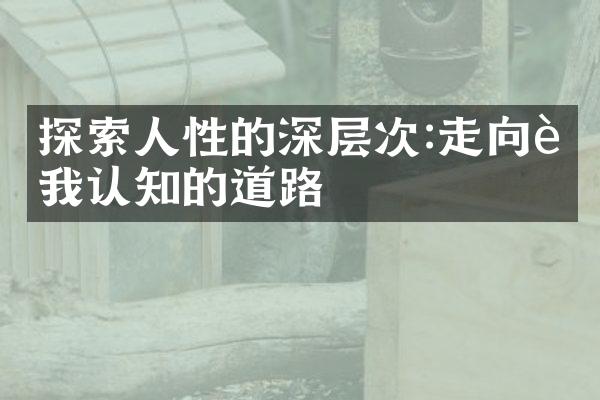 探索人性的深层次:走向自我认知的道路