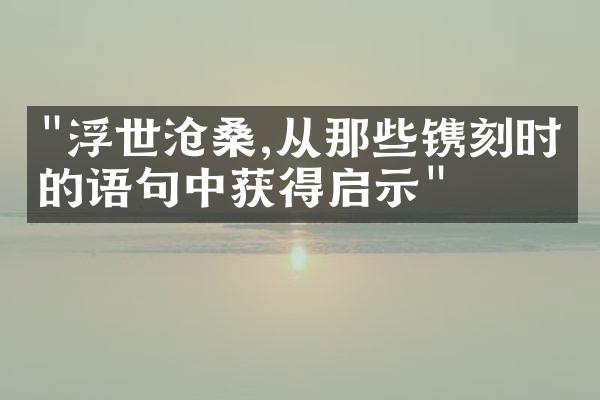 "浮世沧桑,从那些镌刻时代的语句中获得启示"