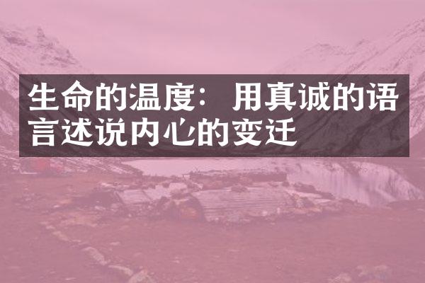 生命的温度：用真诚的语言述说内心的变迁