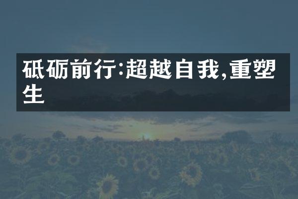 砥砺前行:超越自我,重塑人生
