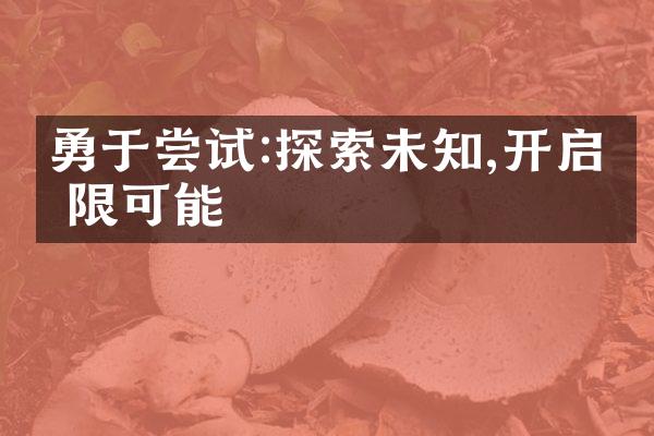 勇于尝试:探索未知,开启无限可能