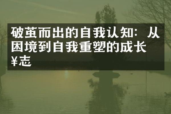 破茧而出的自我认知：从困境到自我重塑的成长日志