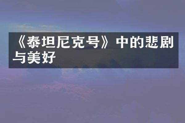 《泰坦尼克号》中的悲剧与美好
