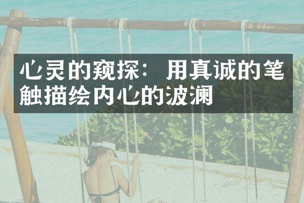 心灵的窥探：用真诚的笔触描绘内心的波澜