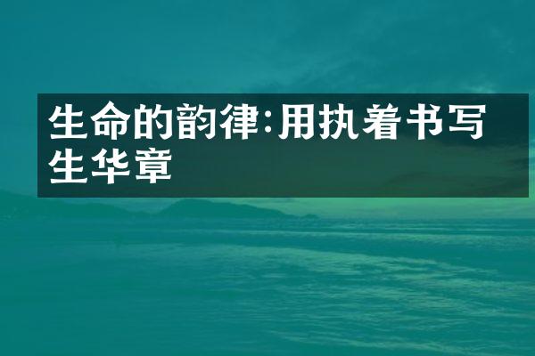 生命的韵律:用执着书写人生华章